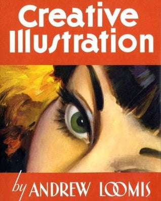 Creative Illustration by Andrew Loomis: The Professional Art Masterclass